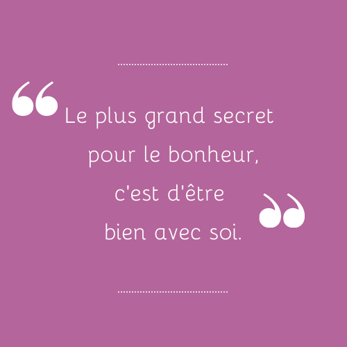 Citation : le plus grand secret pour le bonheur, c'est d'être bien avec soi
